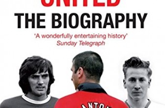 Manchester United: The Biography: The complete story of the world’s greatest football club